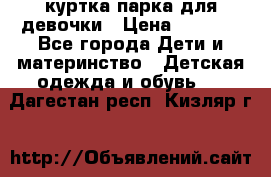 куртка парка для девочки › Цена ­ 1 500 - Все города Дети и материнство » Детская одежда и обувь   . Дагестан респ.,Кизляр г.